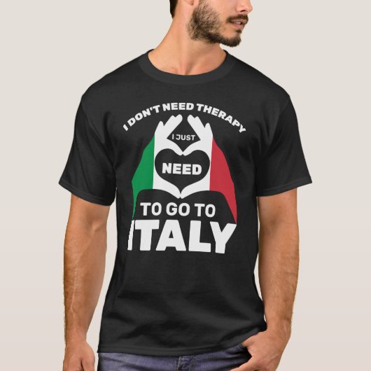 イタリアに行く必要があるセラピーは必要ない Tシャツ (正面)