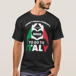イタリアに行く必要があるセラピーは必要ない Tシャツ