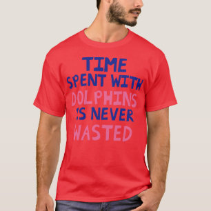 イルカと過ごす時間は決して無駄ではない Tシャツ