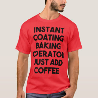 インスタントコーティングベーキングオペレーターJust Add Coffee Tシャツ
