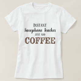 インスタントサクソフォン先生Just Add おもしろい Coffee Tシャツ