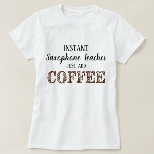 インスタントサクソフォン先生Just Add おもしろい Coffee Tシャツ (デザイン正面)
