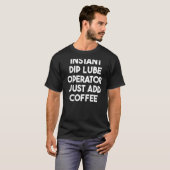 インスタントディップLubeオペレータがコーヒーを追加 Tシャツ (正面フル)