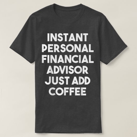 インスタントパーソナル財務顧問Just Add Coffee Tシャツ (デザイン正面)