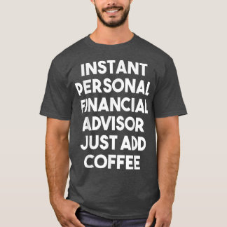 インスタントパーソナル財務顧問Just Add Coffee Tシャツ