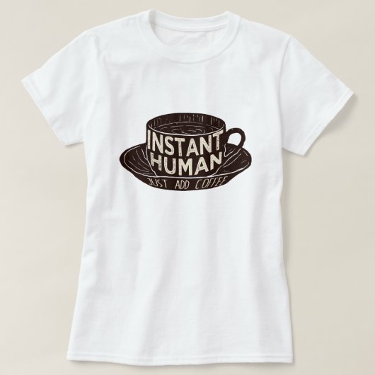 インスタントヒューマンジャストでコーヒーを追加 Tシャツ (デザイン正面)