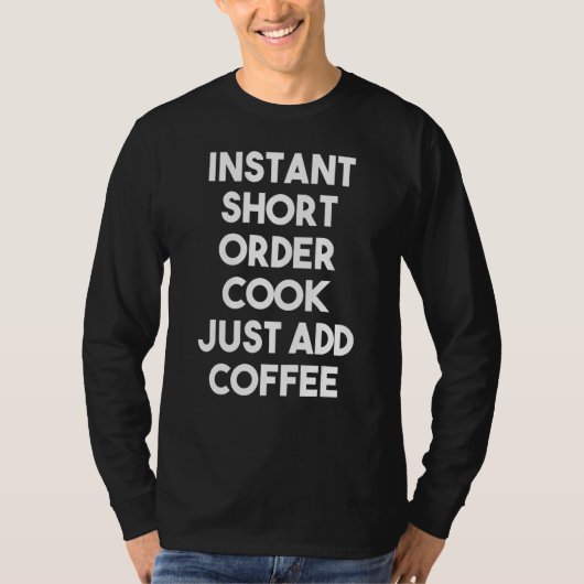 インスタント短時間注文クック ただコーヒーを追加するだけ Tシャツ (正面)