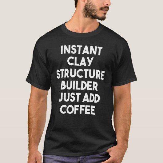 インスタント粘土構造ビルダー単にコーヒーを追加 Tシャツ (正面)