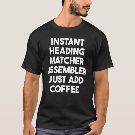 インスタント見出しマッチャーアセンブラJust Add Coffee Tシャツ (正面)