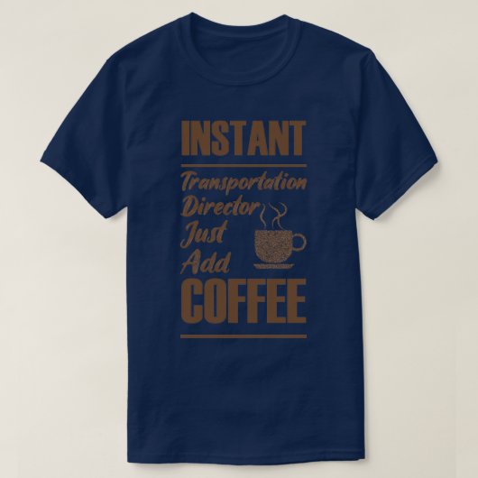 インスタント輸送ディレクターJust Add Coffee 1 Tシャツ (デザイン正面)