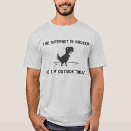 インターネットは壊れています従って私は今日外であります Tシャツ