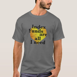 インデックスファンドは私が必要とする金融独立のすべてである Tシャツ