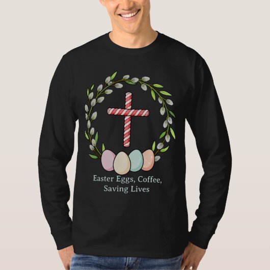 イースターエッグ、コーヒー、命を救う – キリスト教看護師 Tシャツ (正面)