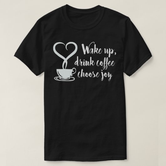 ウェイクアップドリンクコーヒー喜びを選択 Tシャツ (デザイン正面)