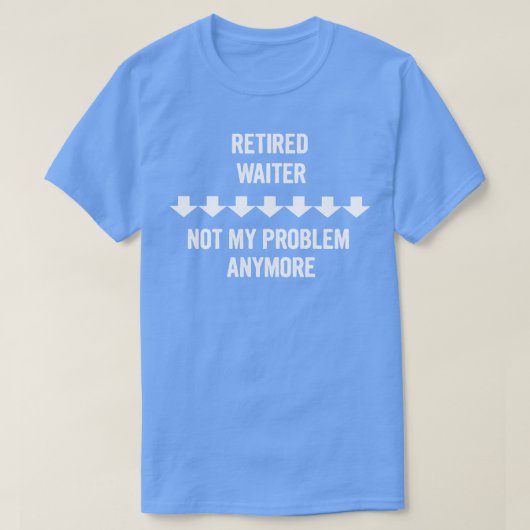 ウェイター退職したは私の問題はもはやギフト Tシャツ (デザイン正面)