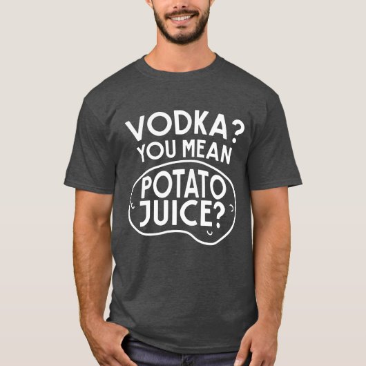 ウォッカはポテトジュースです Tシャツ (正面)