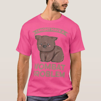 ウォンバットの専門家にウォンバットの問題があるかもしれない Tシャツ