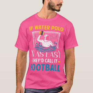 ウォーターポロは簡単だった彼らはそれをサッカーウォータープと呼ぶ Tシャツ