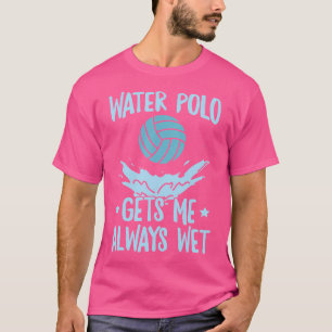 ウォーターポロ私は常に水Poのためのウェット引用文を取得 Tシャツ