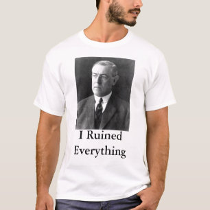 ウッドロウ・ウィルソンはIすべてを台無しにしました Tシャツ