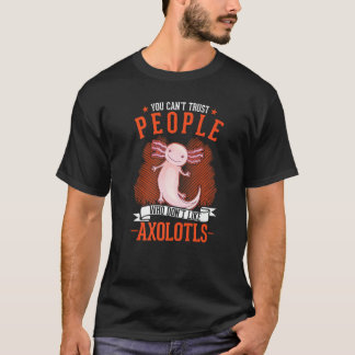 ウーパールーパーが好きじゃない人なんて信用できないわ Tシャツ