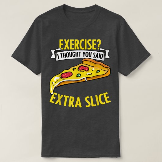 エクササイズだと思ったあなたと言った追加おかしいピザファン Tシャツ (デザイン正面)