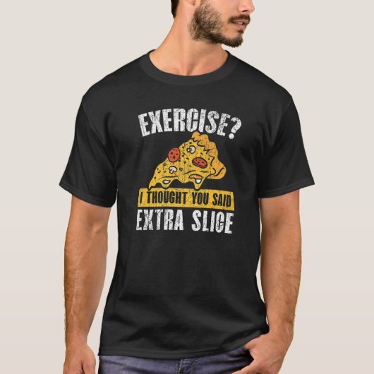 エクササイズ考えは余分なスライスのピザ Tシャツ (正面)