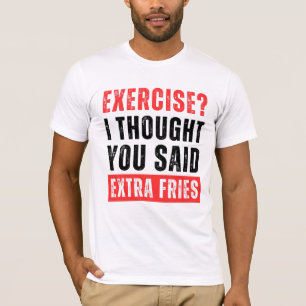 エクササイズ?私は考え余分のフライを言ったおもしろい Tシャツ