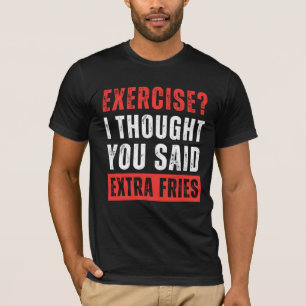 エクササイズ?私は考え余分のフライを言ったおもしろい Tシャツ
