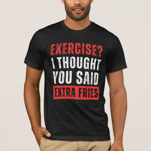 エクササイズ?私は考え余分のフライを言ったおもしろい Tシャツ (正面)
