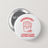 エクササイズ I thought u said extra fries - フライドポテト大好き 缶バッジ (正面&裏面)