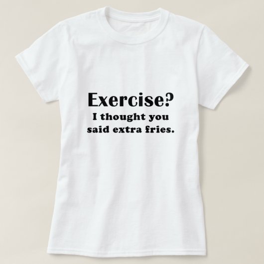 エクササイズIは言いました余分な物の揚げ物を考えました Tシャツ (デザイン正面)