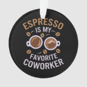 エスプレッソはお気に入りの同僚のコーヒーおもしろいだ オーナメント (正面)