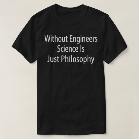 エンジニアがいなければ、科学は哲学にすぎない Tシャツ (デザイン正面)