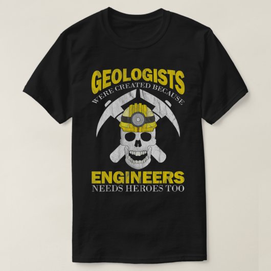 エンジニアが必要とするため、地質学者が作成された Tシャツ (デザイン正面)