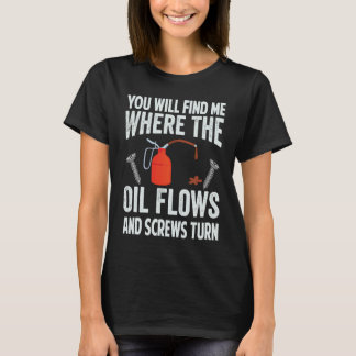 オイルが流れてネジが回るところに私を見つけるでしょうトゥ Tシャツ
