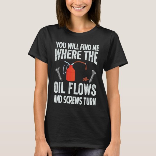 オイルが流れてネジが回るところに私を見つけるでしょうトゥ Tシャツ (正面)