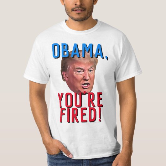 オバマ氏があなたはプロおもしろいドナルド・トランプを解雇 Tシャツ (正面)
