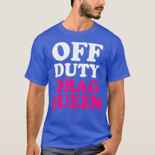 オフデューティドラッグクイーンゲイおかしなシャツLGBTQ Tシャツ