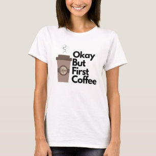 オーケー、最初のコーヒー Tシャツ