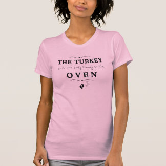 オーブンの中に七面鳥が入っているのはそれだけではない Tシャツ