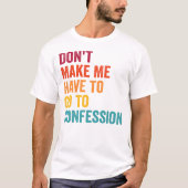 カトリック、私を告白に行く必要はない Tシャツ (正面)