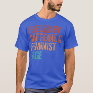 カフェインとフェミニストの怒りのフェミニストのフェミニストによって煽られる Tシャツ