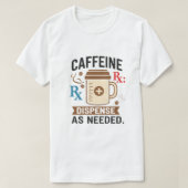 カフェイン処方: 必要に応じて投与 Tシャツ (デザイン正面)