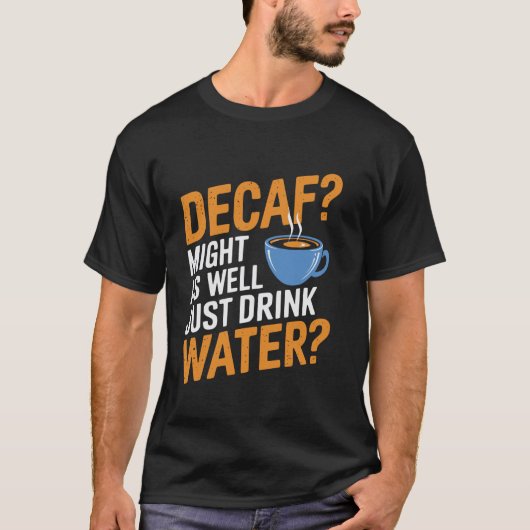 カフェイン好きのための面白いデカフェコーヒー名言 Tシャツ (正面)