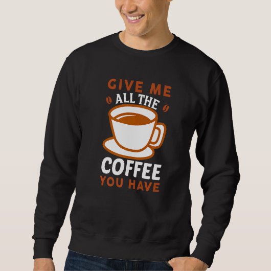 カフ与えインの入ったコーヒーは全部私に スウェットシャツ (正面)