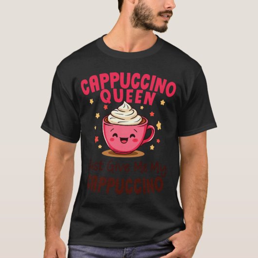 カプチーノの女王、私のカプチーノをください Tシャツ (正面)