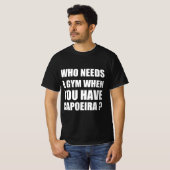 カポエイラを持っているとき誰がジムを必要とする Tシャツ (正面フル)