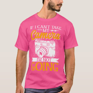カメラを持って行くことができないなら、行かないよ おもしろフォト Tシャツ