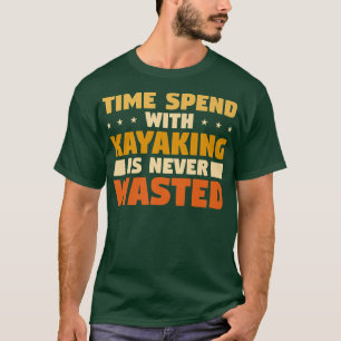 カヤックで過ごす時間は決して無駄ではない Tシャツ